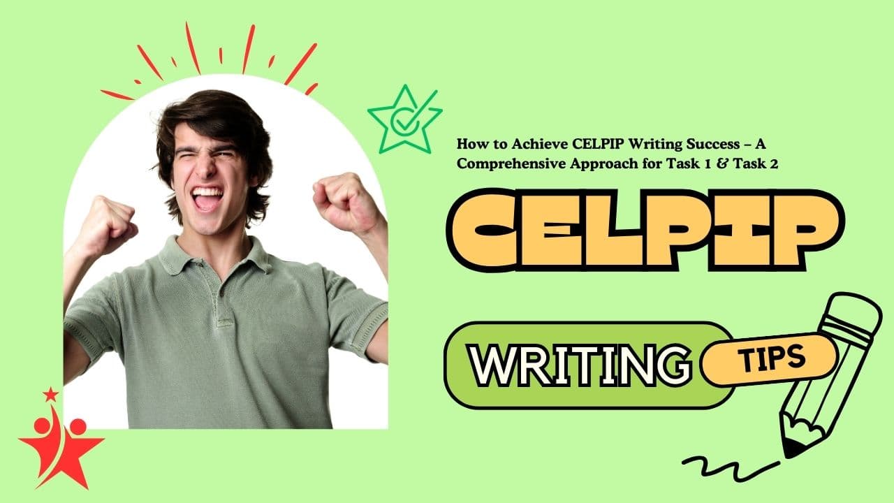 How to Achieve CELPIP Writing Success – A Comprehensive Approach for Task 1 & Task 2